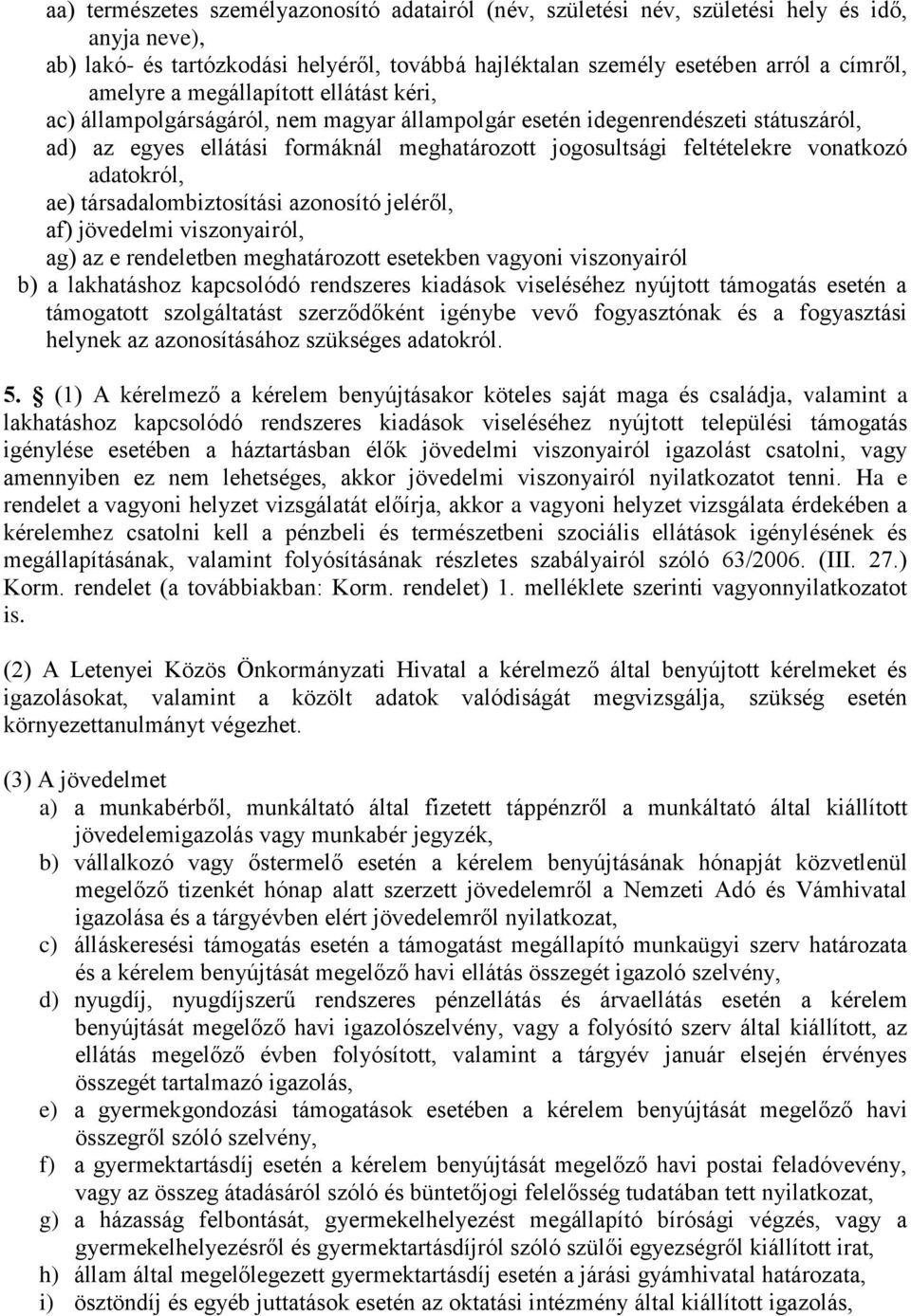 adatokról, ae) társadalombiztosítási azonosító jeléről, af) jövedelmi viszonyairól, ag) az e rendeletben meghatározott esetekben vagyoni viszonyairól b) a lakhatáshoz kapcsolódó rendszeres kiadások