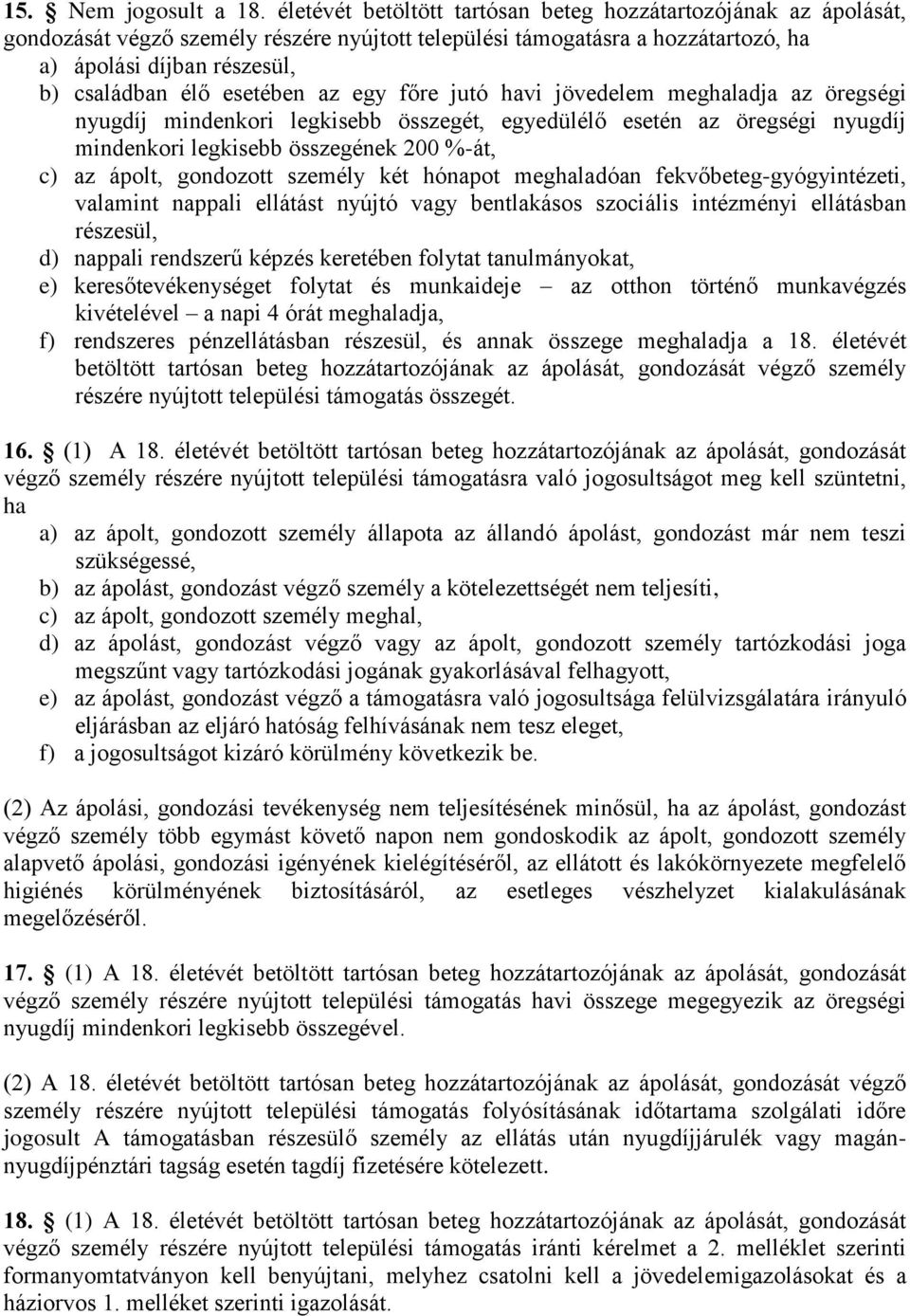 esetében az egy főre jutó havi jövedelem meghaladja az öregségi nyugdíj mindenkori legkisebb összegét, egyedülélő esetén az öregségi nyugdíj mindenkori legkisebb összegének 200 %-át, c) az ápolt,