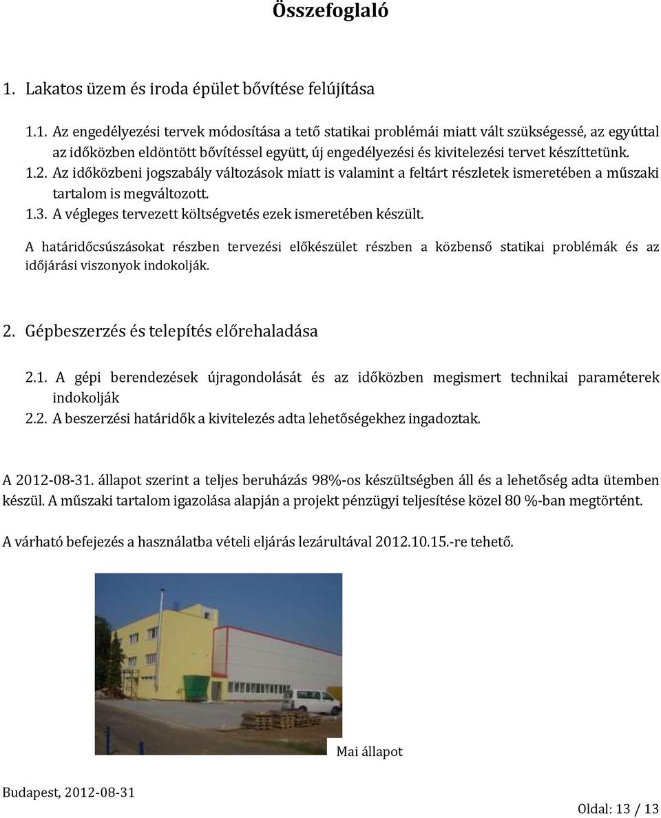 1. Az engedélyezési tervek módosítása a tető statikai problémái miatt vált szükségessé, az egyúttal az időközben eldöntött bővítéssel együtt, új engedélyezési és kivitelezési tervet készíttetünk. 1.2.