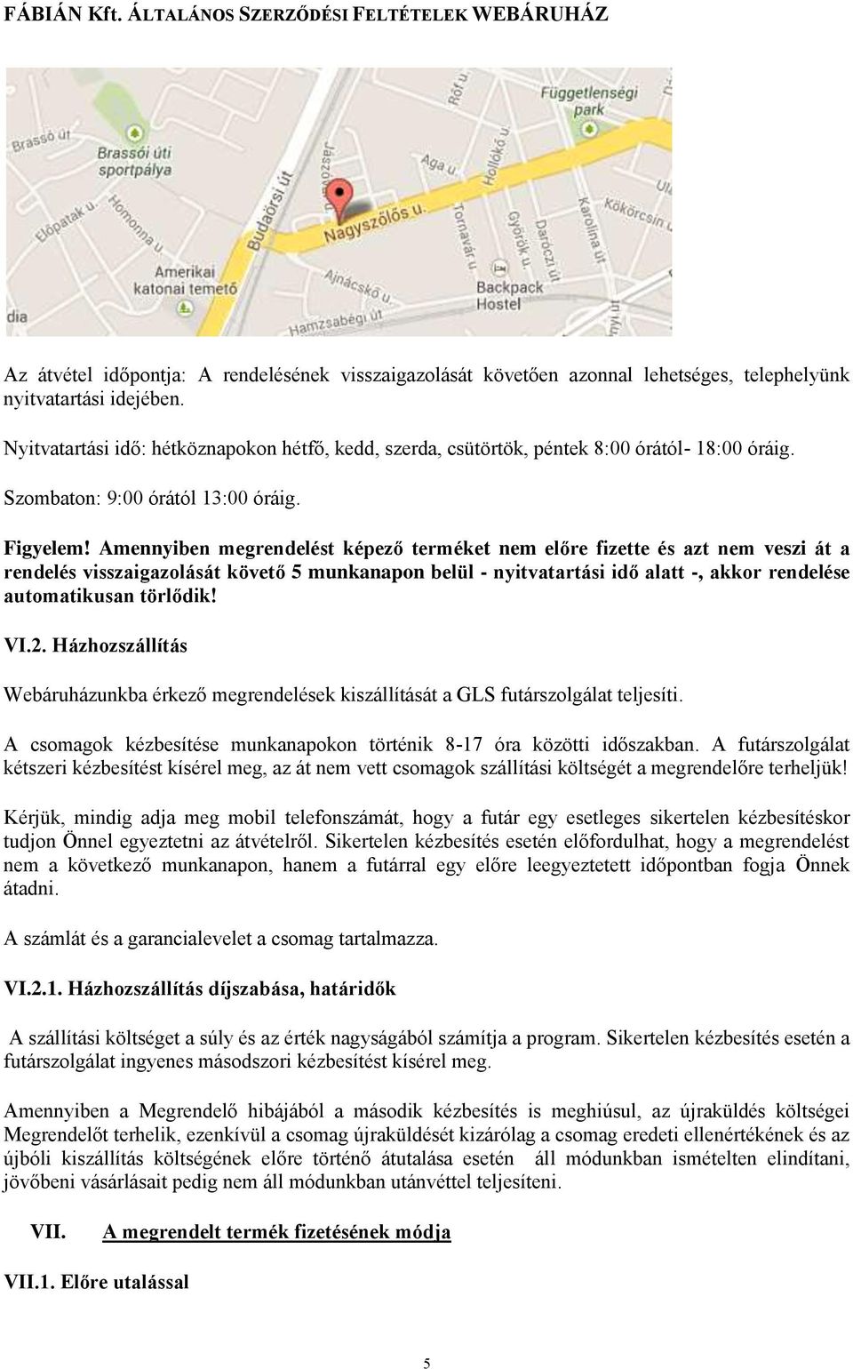 Amennyiben megrendelést képező terméket nem előre fizette és azt nem veszi át a rendelés visszaigazolását követő 5 munkanapon belül - nyitvatartási idő alatt -, akkor rendelése automatikusan törlődik!