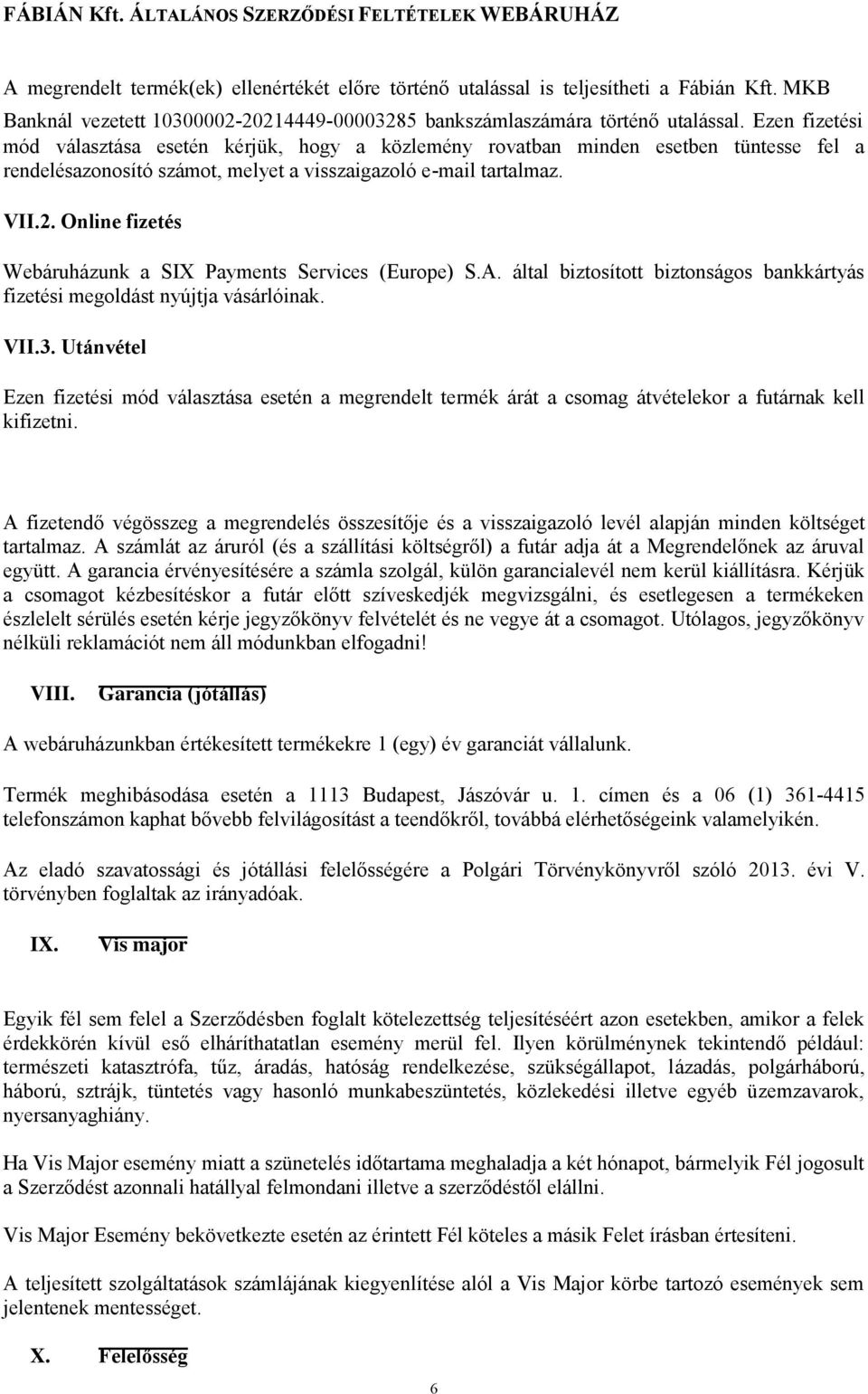 Online fizetés Webáruházunk a SIX Payments Services (Europe) S.A. által biztosított biztonságos bankkártyás fizetési megoldást nyújtja vásárlóinak. VII.3.