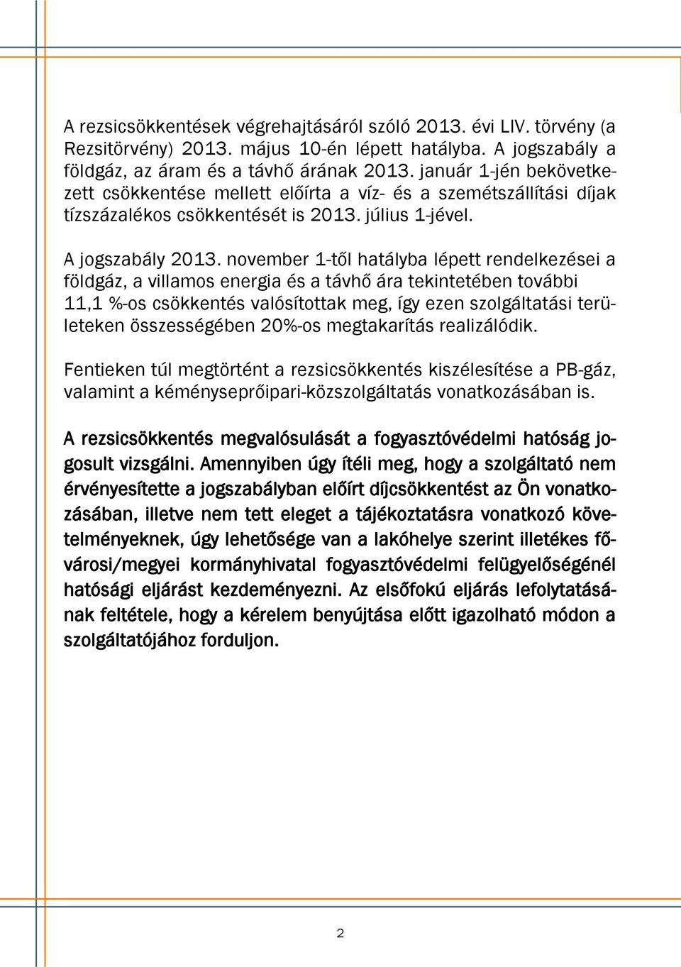 november 1-től hatályba lépett rendelkezései a földgáz, a villamos energia és a távhő ára tekintetében további 11,1 %-os csökkentés valósítottak meg, így ezen szolgáltatási területeken összességében