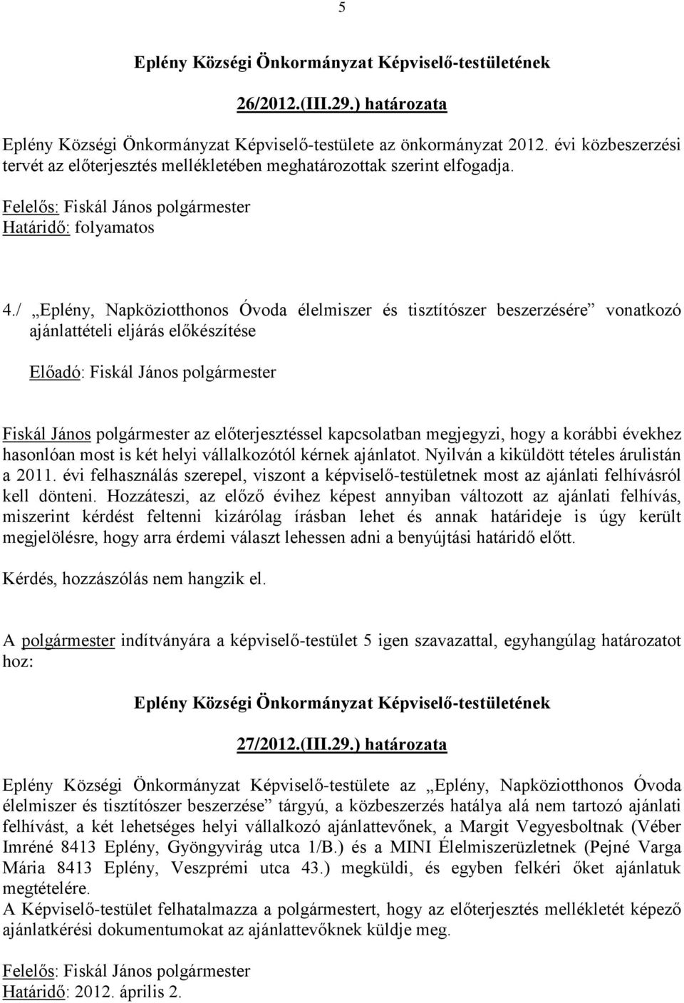 / Eplény, Napköziotthonos Óvoda élelmiszer és tisztítószer beszerzésére vonatkozó ajánlattételi eljárás előkészítése Előadó: Fiskál János polgármester Fiskál János polgármester az előterjesztéssel