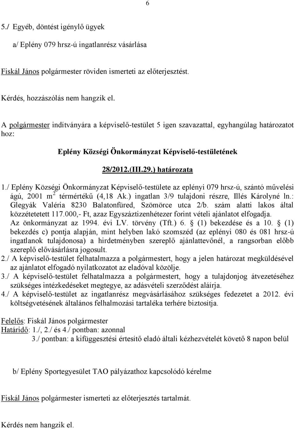 : Glegyák Valéria 8230 Balatonfüred, Szömörce utca 2/b. szám alatti lakos által közzétetetett 117.000,- Ft, azaz Egyszáztizenhétezer forint vételi ajánlatot elfogadja. Az önkormányzat az 1994. évi LV.