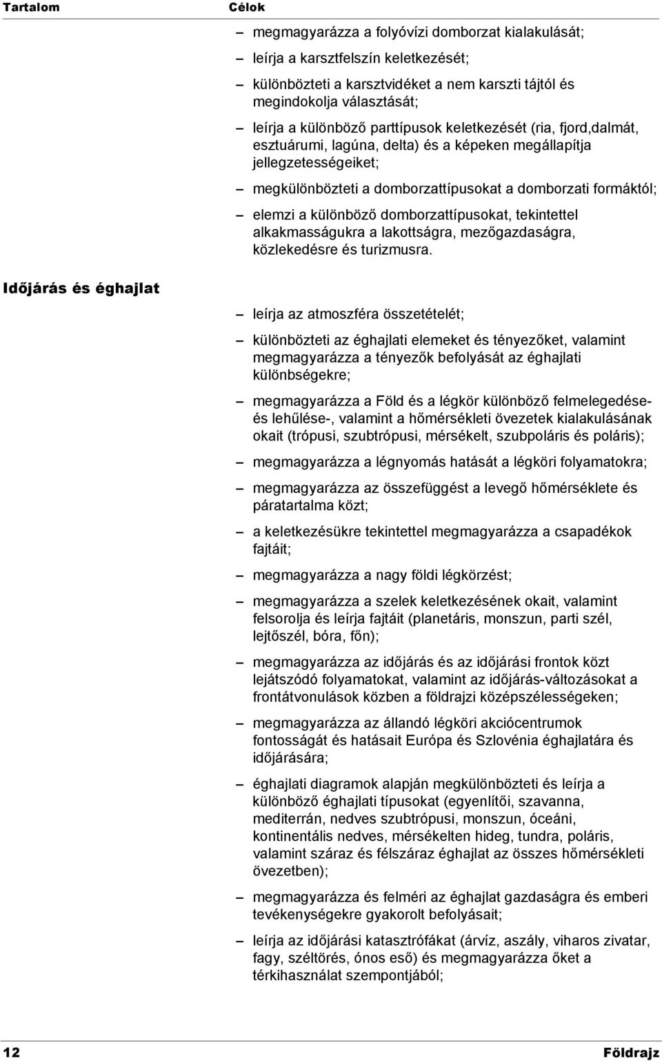 domborzattípusokat, tekintettel alkakmasságukra a lakottságra, mezőgazdaságra, közlekedésre és turizmusra.