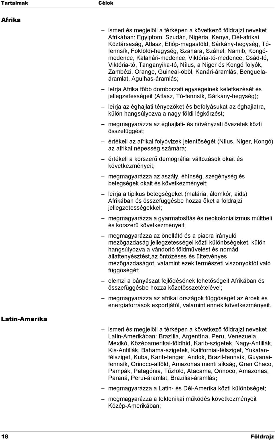 Zambézi, Orange, Guineai-öböl, Kanári-áramlás, Benguelaáramlat, Agulhas-áramlás; leírja Afrika főbb domborzati egységeinek keletkezését és jellegzetességeit (Atlasz, Tó-fennsík, Sárkány-hegység);