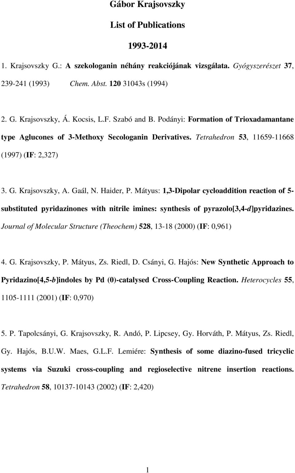 Haider, P. Mátyus: 1,3-Dipolar cycloaddition reaction of 5- substituted pyridazinones with nitrile imines: synthesis of pyrazolo[3,4-d]pyridazines.