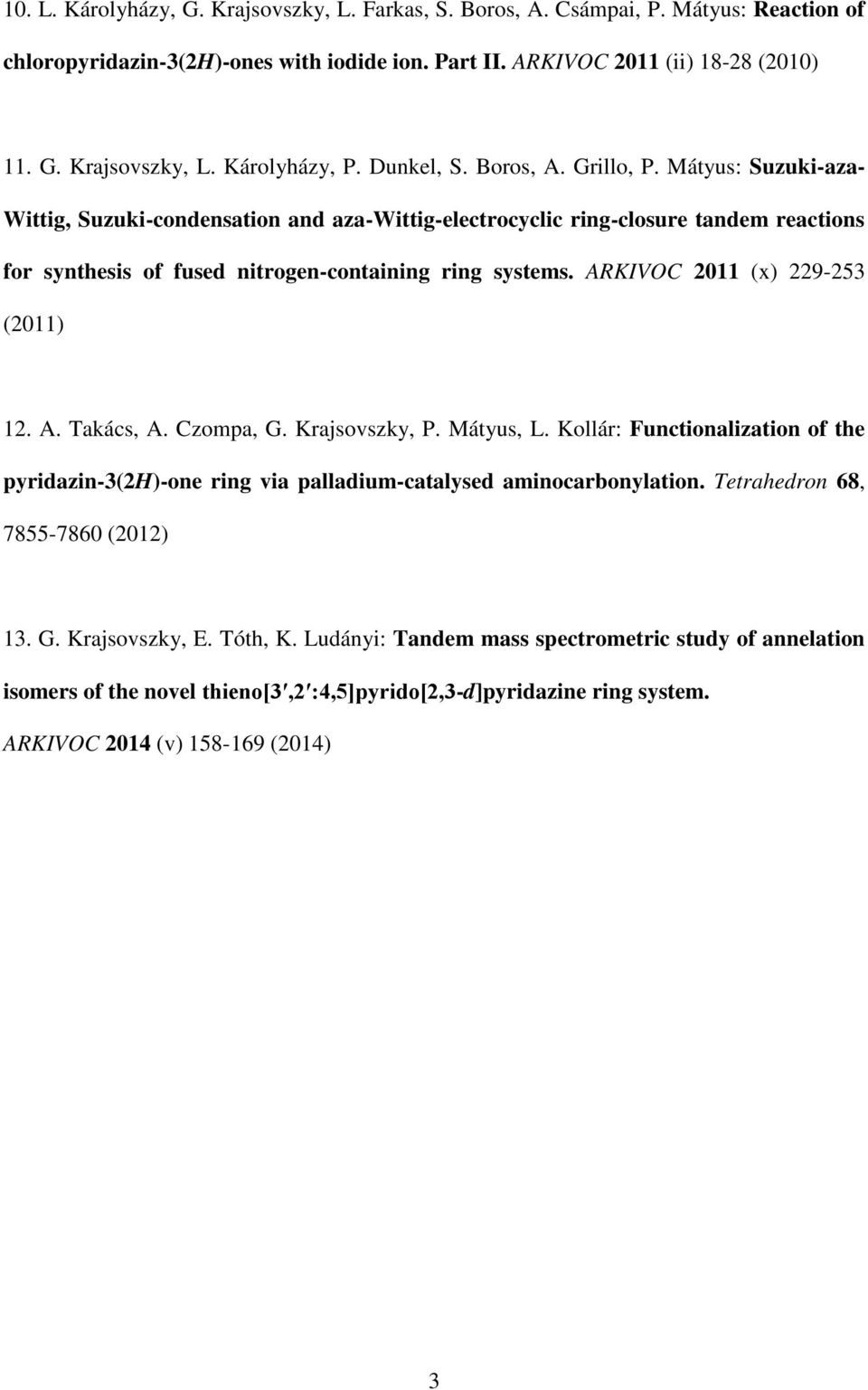 ARKIVOC 2011 (x) 229-253 (2011) 12. A. Takács, A. Czompa, G. Krajsovszky, P. Mátyus, L. Kollár: Functionalization of the pyridazin-3(2h)-one ring via palladium-catalysed aminocarbonylation.