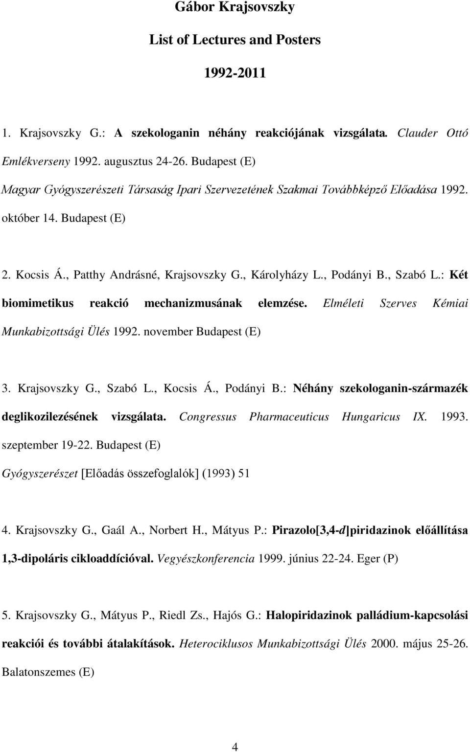 , Szabó L.: Két biomimetikus reakció mechanizmusának elemzése. Elméleti Szerves Kémiai Munkabizottsági Ülés 1992. november Budapest (E) 3. Krajsovszky G., Szabó L., Kocsis Á., Podányi B.