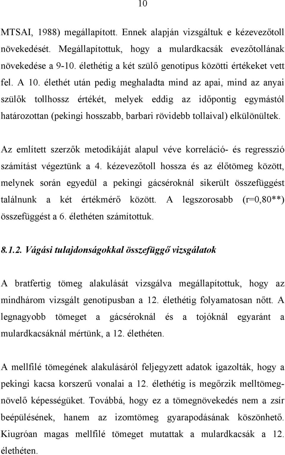 élethét után pedig meghaladta mind az apai, mind az anyai szülők tollhossz értékét, melyek eddig az időpontig egymástól határozottan (pekingi hosszabb, barbari rövidebb tollaival) elkülönültek.