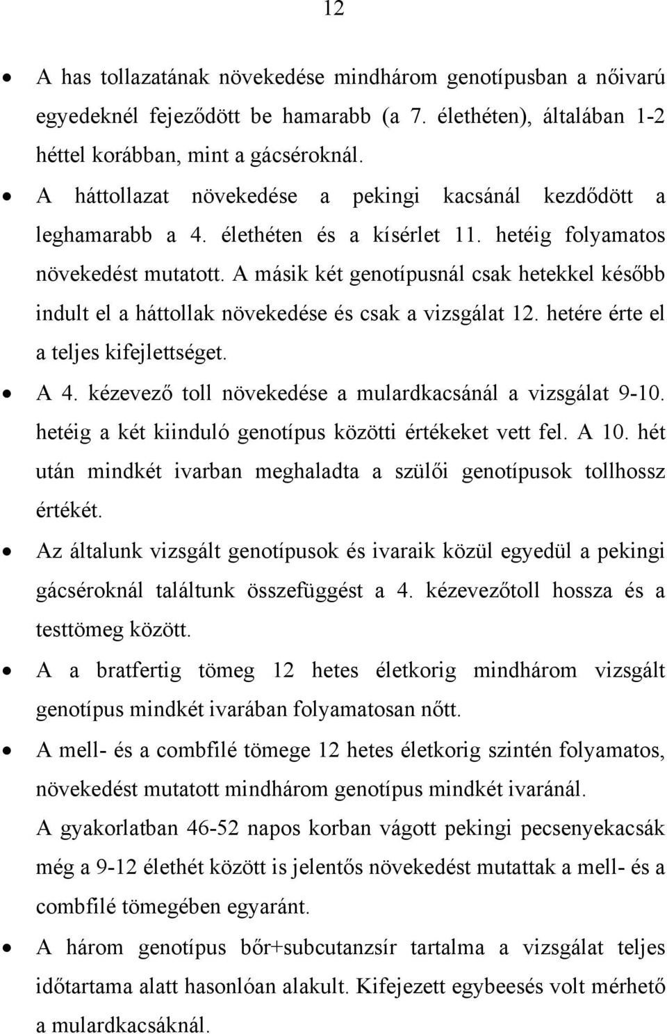 A másik két genotípusnál csak hetekkel később indult el a háttollak növekedése és csak a vizsgálat 12. hetére érte el a teljes kifejlettséget. A 4.