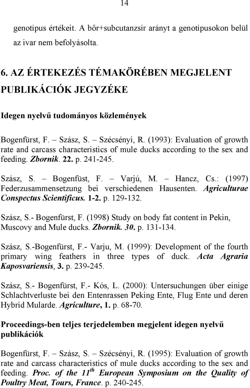 (1993): Evaluation of growth rate and carcass characteristics of mule ducks according to the sex and feeding. Zbornik. 22. p. 241-245. Szász, S. Bogenfüst, F. Varjú, M. Hancz, Cs.