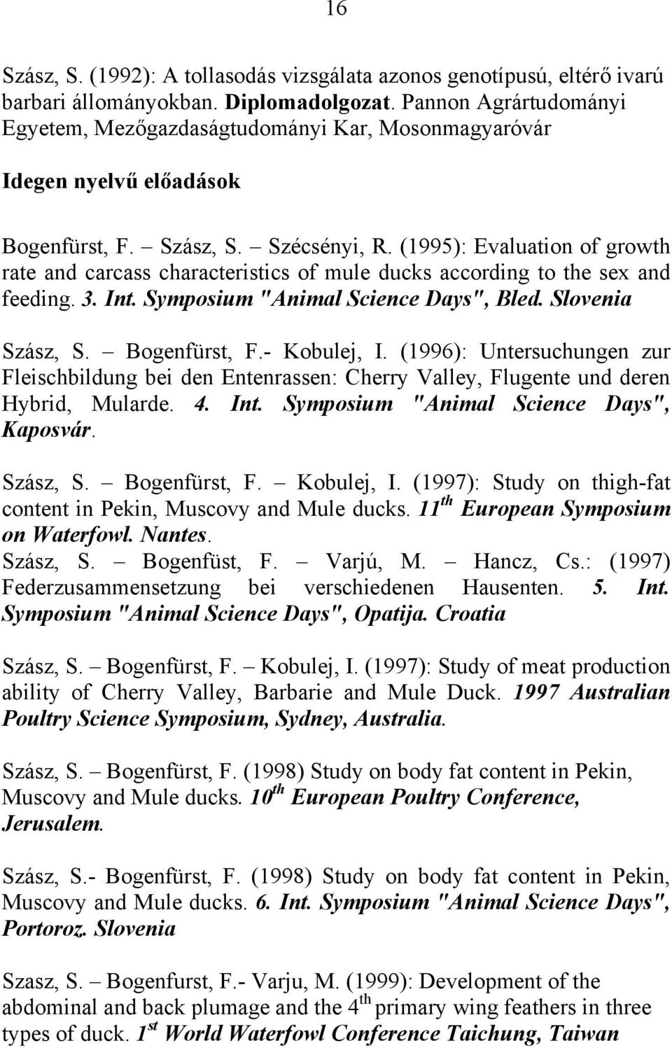 (1995): Evaluation of growth rate and carcass characteristics of mule ducks according to the sex and feeding. 3. Int. Symposium "Animal Science Days", Bled. Slovenia Szász, S. Bogenfürst, F.