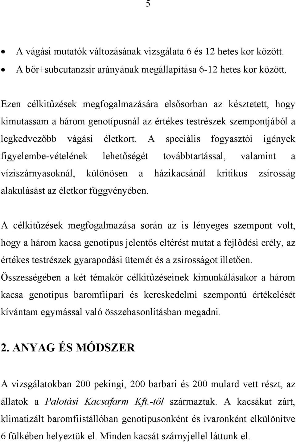 A speciális fogyasztói igények figyelembe-vételének lehetőségét továbbtartással, valamint a víziszárnyasoknál, különösen a házikacsánál kritikus zsírosság alakulásást az életkor függvényében.