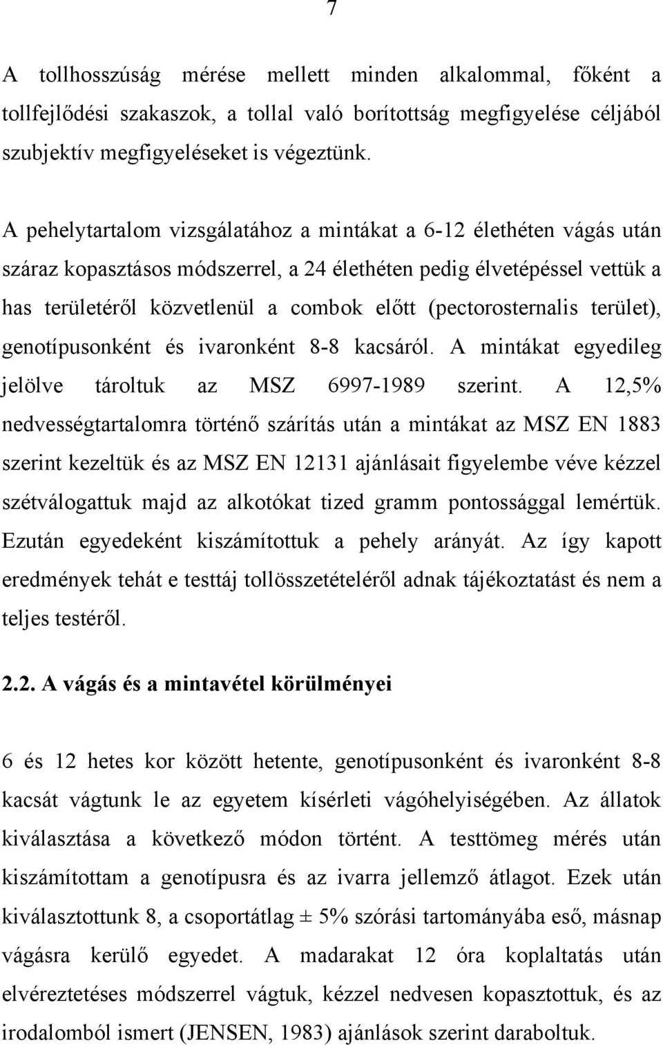 (pectorosternalis terület), genotípusonként és ivaronként 8-8 kacsáról. A mintákat egyedileg jelölve tároltuk az MSZ 6997-1989 szerint.