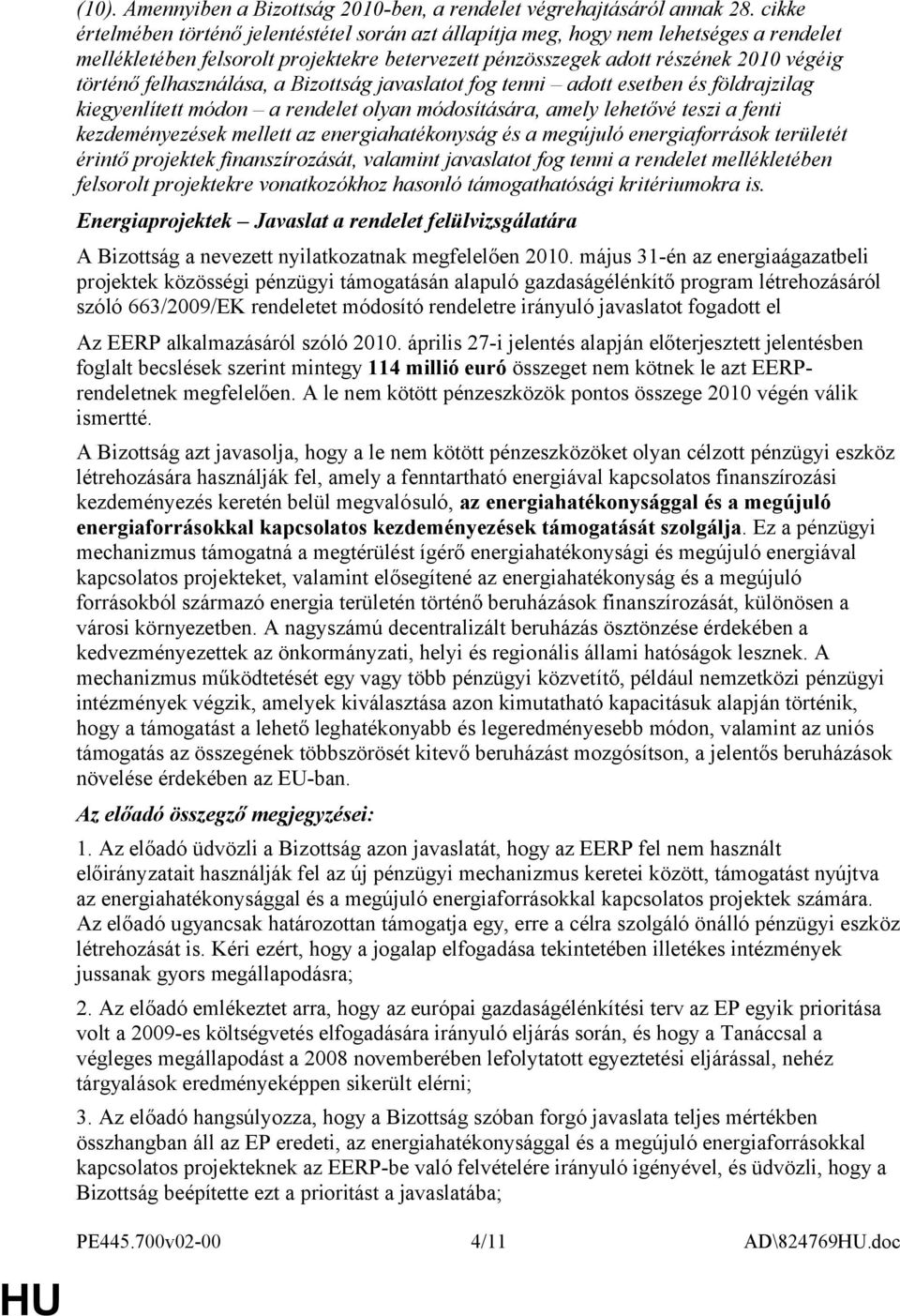 felhasználása, a Bizottság javaslatot fog tenni adott esetben és földrajzilag kiegyenlített módon a rendelet olyan módosítására, amely lehetővé teszi a fenti kezdeményezések mellett az