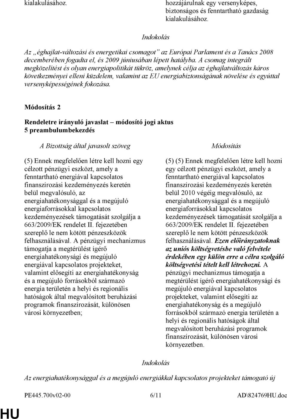 A csomag integrált megközelítést és olyan energiapolitikát tükröz, amelynek célja az éghajlatváltozás káros következményei elleni küzdelem, valamint az EU energiabiztonságának növelése és egyúttal