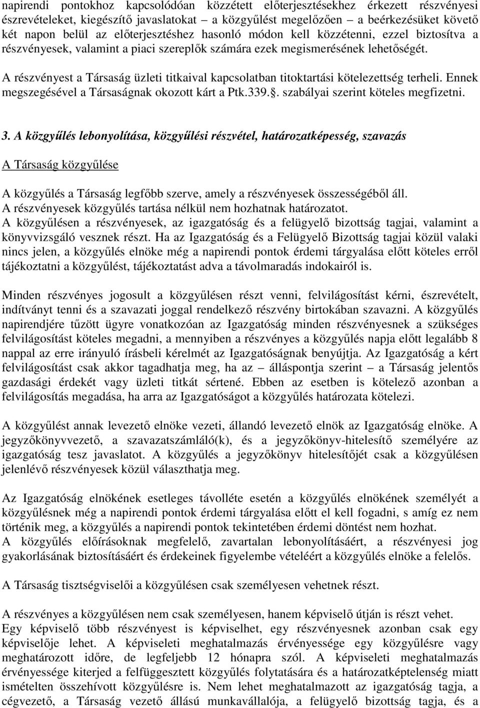 A részvényest a Társaság üzleti titkaival kapcsolatban titoktartási kötelezettség terheli. Ennek megszegésével a Társaságnak okozott kárt a Ptk.339.. szabályai szerint köteles megfizetni. 3.