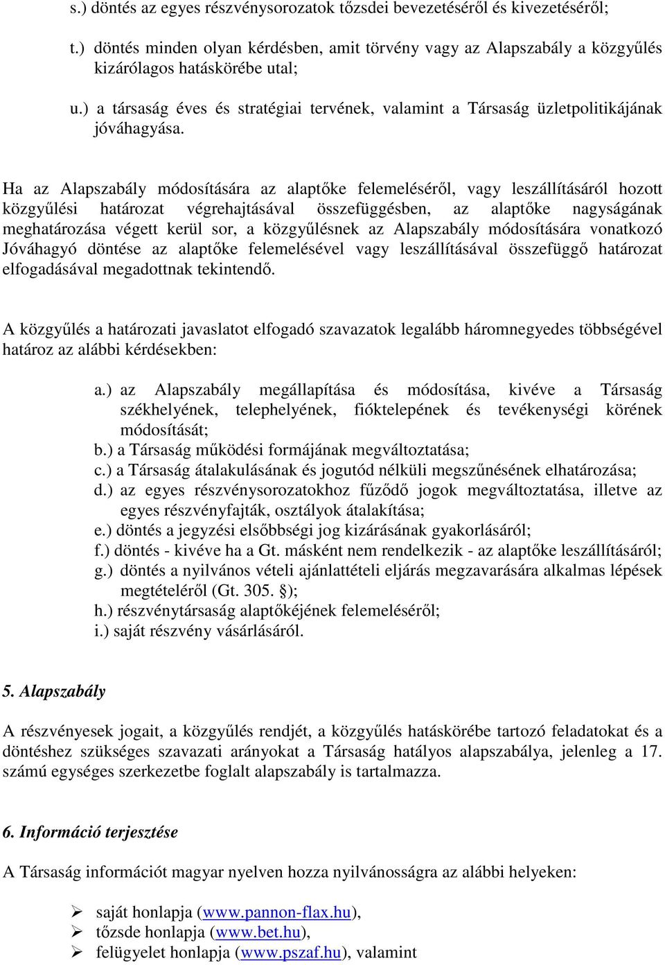 Ha az Alapszabály módosítására az alaptıke felemelésérıl, vagy leszállításáról hozott közgyőlési határozat végrehajtásával összefüggésben, az alaptıke nagyságának meghatározása végett kerül sor, a