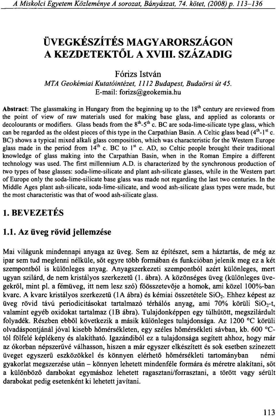 hu Abstract: The glassmaking in Hungary from the beginning up to the 18 th century are reviewed from the point of view of raw materials used for making base glass, and applied as colorants or