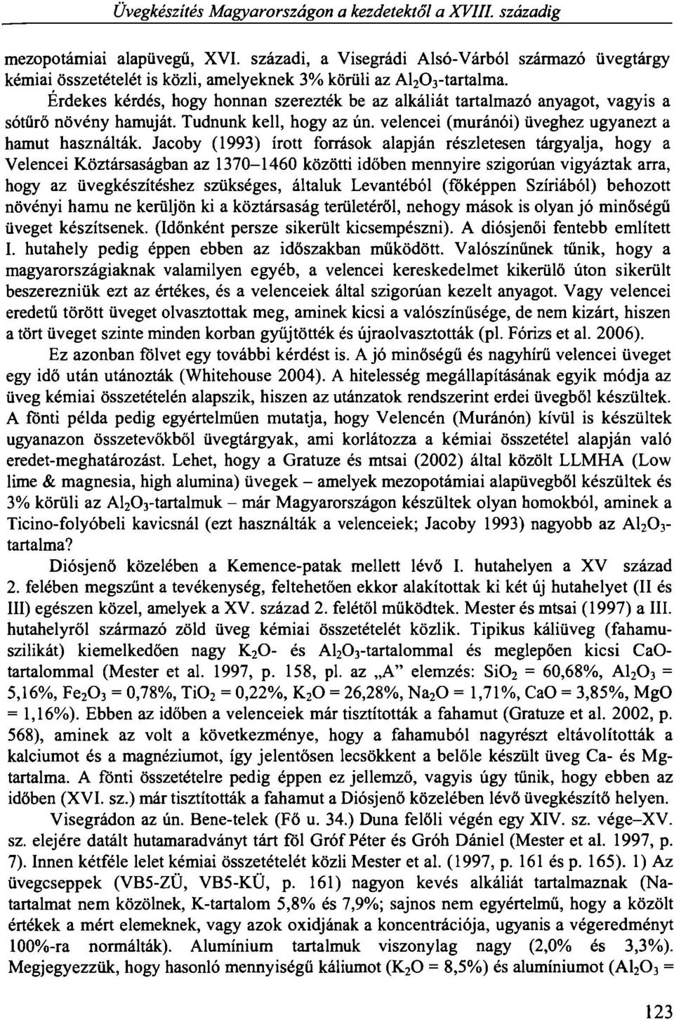 Érdekes kérdés, hogy honnan szerezték be az alkáliát tartalmazó anyagot, vagyis a sótűrő növény hamuját. Tudnunk kell, hogy az ún. velencei (muránói) üveghez ugyanezt a hamut használták.