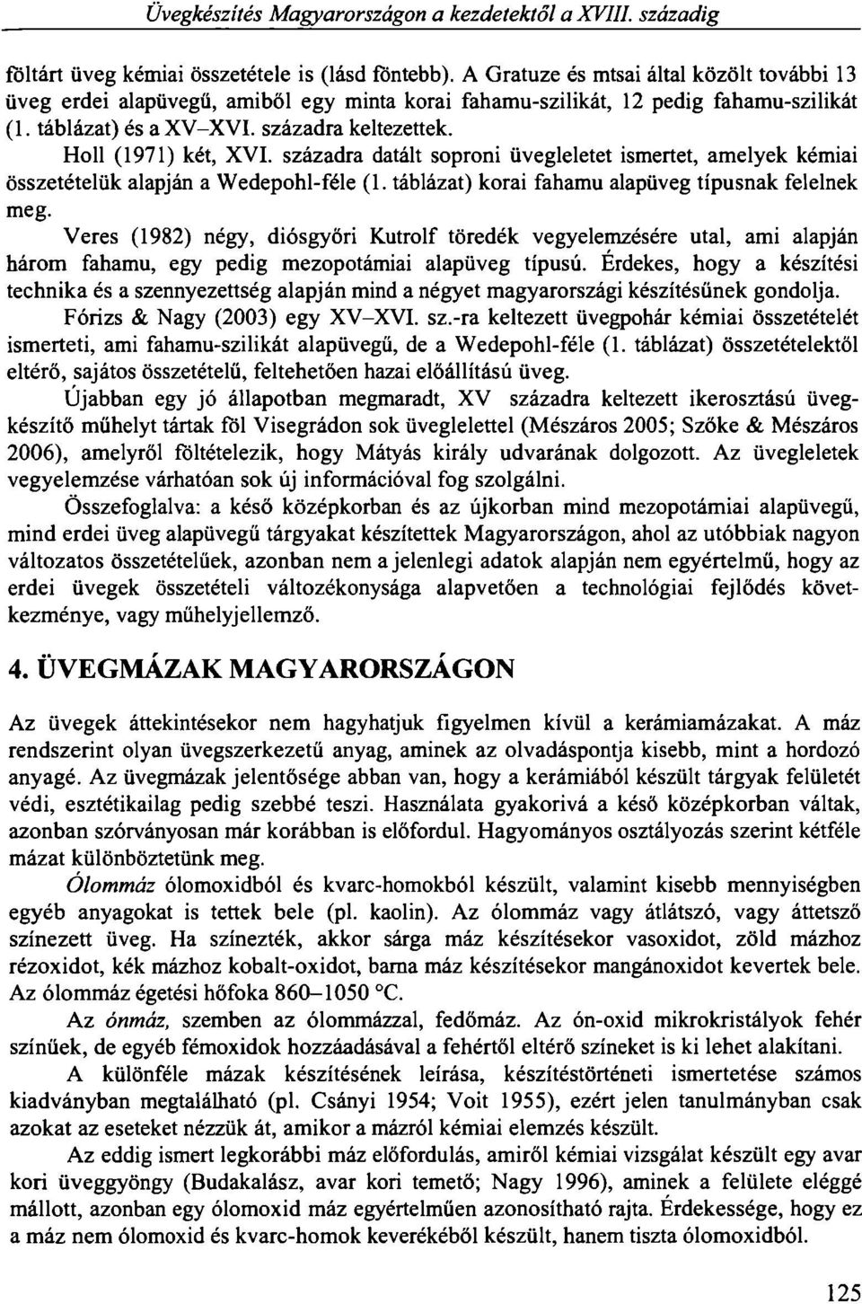 századra datált soproni üvegleletet ismertet, amelyek kémiai összetételük alapján a Wedepohl-féle (1. táblázat) korai fahamu alapüveg típusnak felelnek meg.