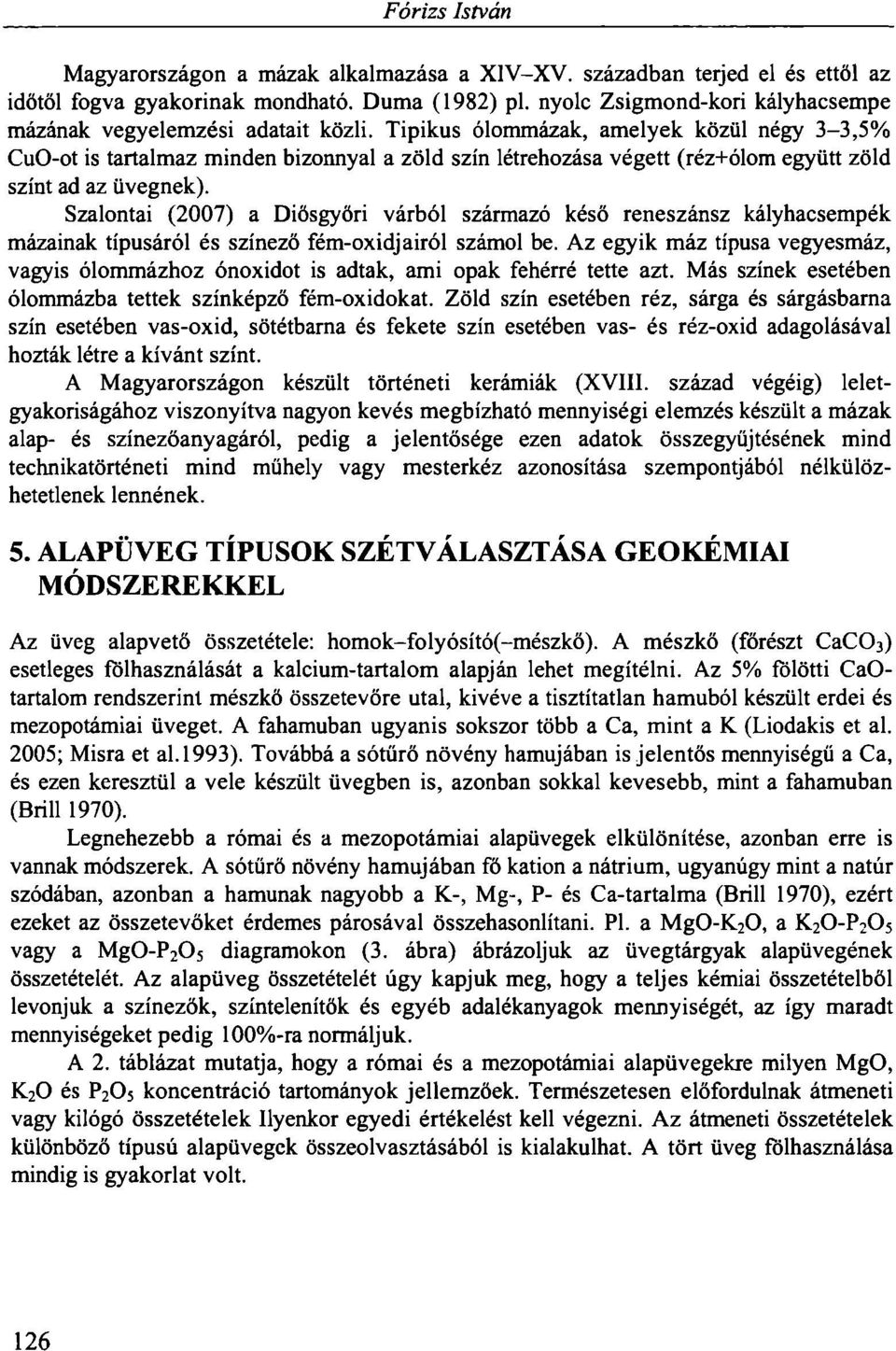 Tipikus ólommázak, amelyek közül négy 3-3,5% CuO-ot is tartalmaz minden bizonnyal a zöld szín létrehozása végett (réz+ólom együtt zöld színt ad az üvegnek).