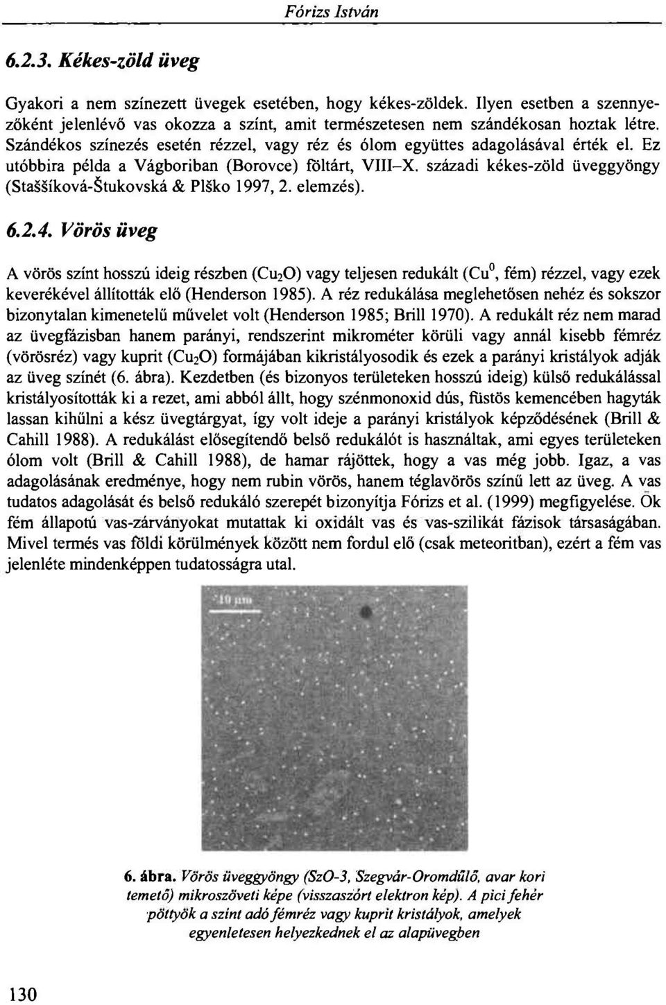 Ez utóbbira példa a Vágboriban (Borovce) föltárt, VIII-X. századi kékes-zöld üveggyöngy (Staššíková-Štukovská & Plško 1997, 2. elemzés). 6.2.4.