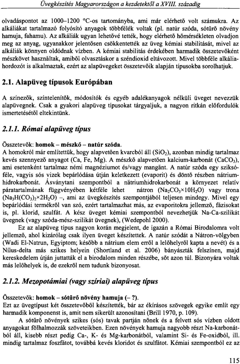 Az alkáliák ugyan lehetővé tették, hogy elérhető hőmérsékleten olvadjon meg az anyag, ugyanakkor jelentősen csökkentették az üveg kémiai stabilitását, mivel az alkáliák könnyen oldódnak vízben.