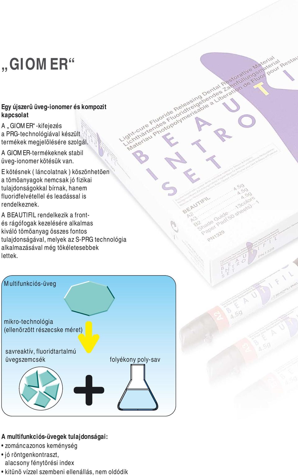 A rendelkezik a frontés rágófogak kezelésére alkalmas kiváló tömõanyag összes fontos tulajdonságával, melyek az S-PRG technológia alkalmazásával még tökéletesebbek lettek.