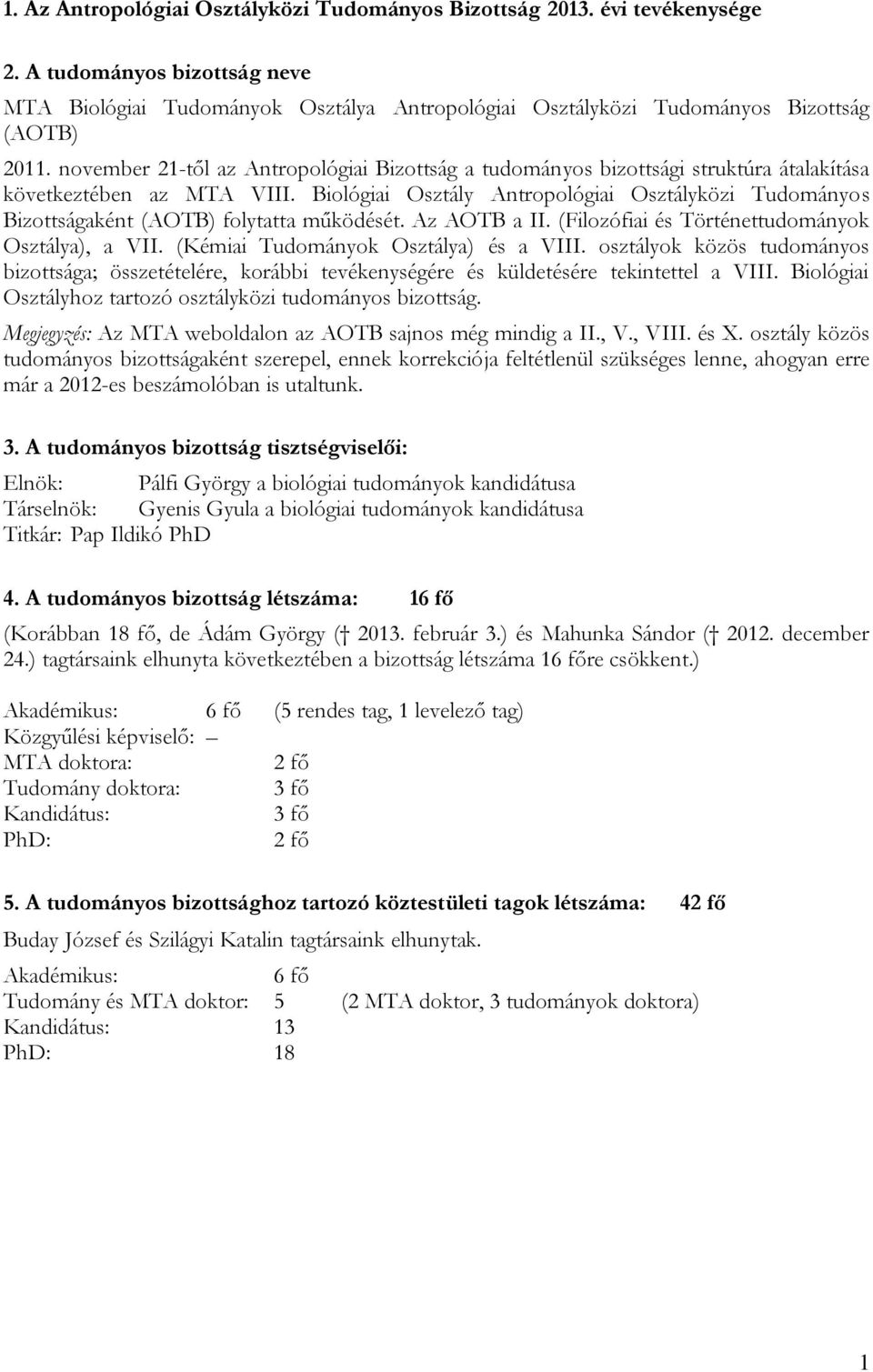 Biológiai Osztály Antropológiai Osztályközi Tudományos Bizottságaként (AOTB) folytatta működését. Az AOTB a II. (Filozófiai és Történettudományok Osztálya), a VII.