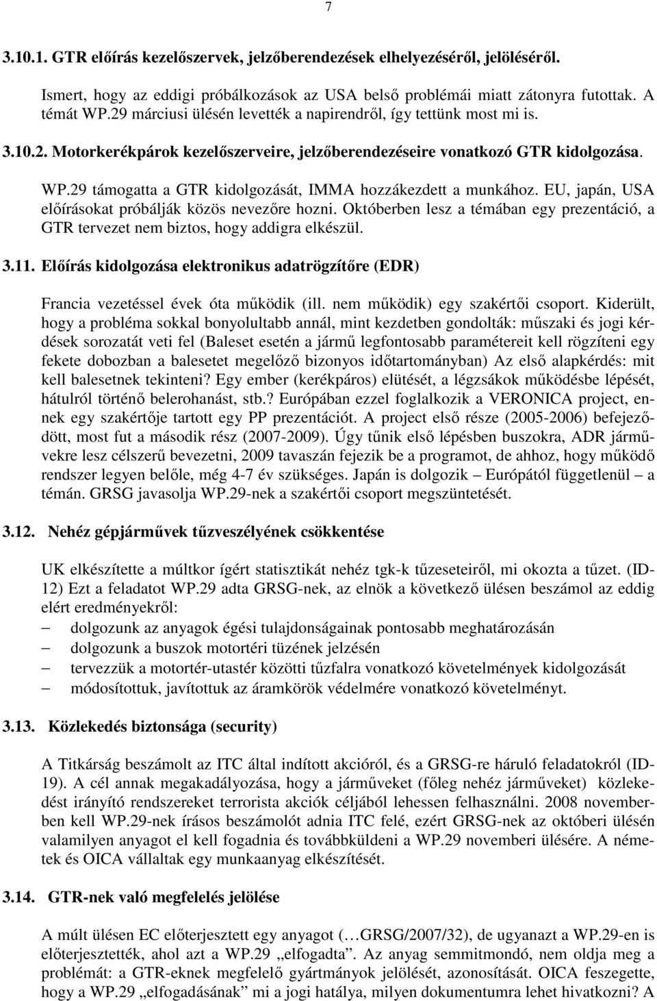 29 támogatta a GTR kidolgozását, IMMA hozzákezdett a munkához. EU, japán, USA elıírásokat próbálják közös nevezıre hozni.