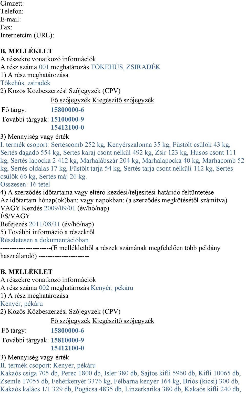 szójegyzék Fő tárgy: 15800000-6 További tárgyak: 15100000-9 15412100-0 3) Mennyiség vagy érték I.