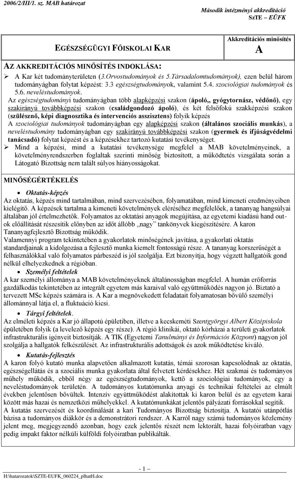 Az egészségtudományi tudományágban több alapképzési szakon (ápoló,, gyógytornász, védőnő), egy szakirányú továbbképzési szakon (családgondozó ápoló), és két felsőfokú szakképzési szakon (szülésznő,