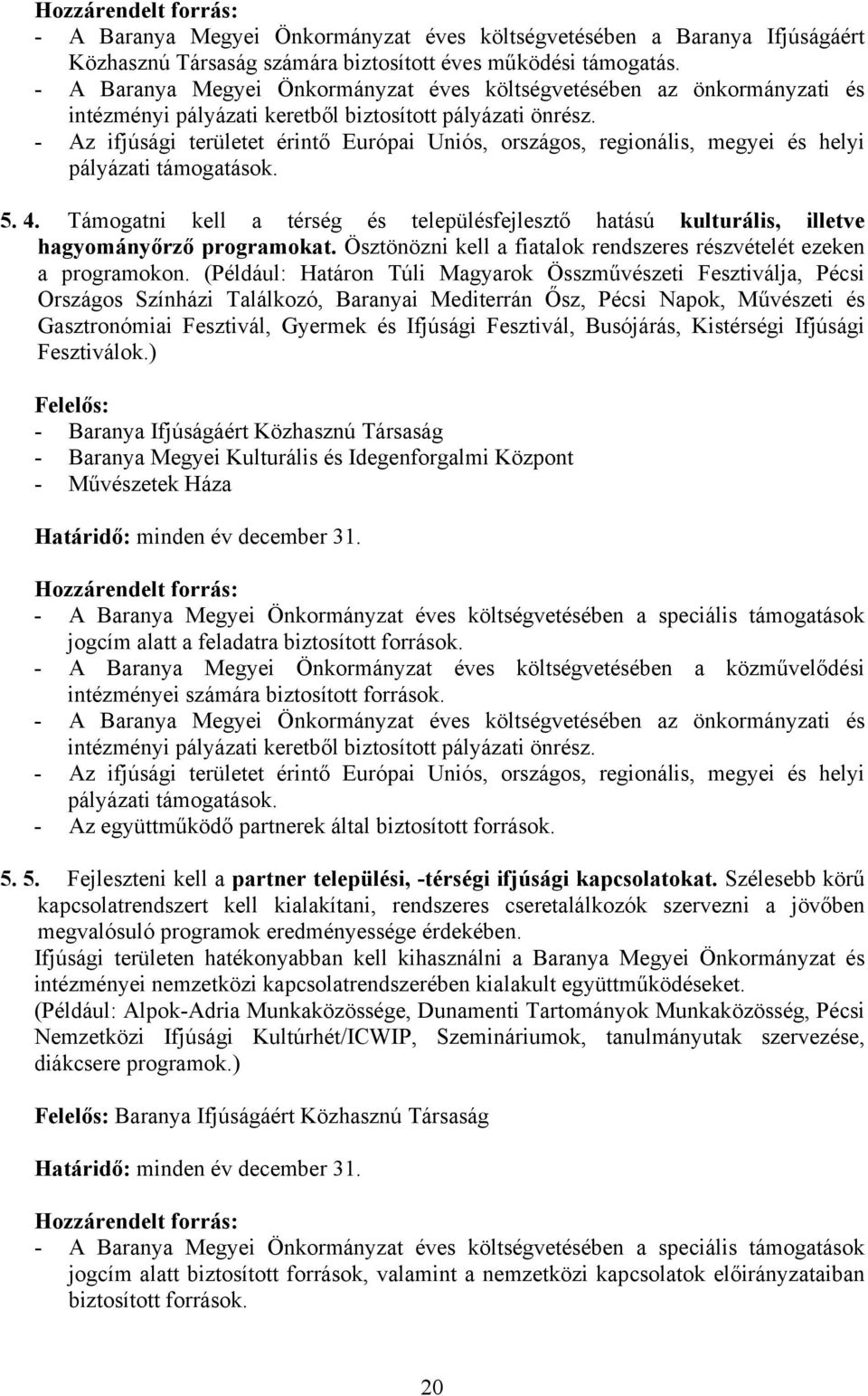 (Például: Határon Túli Magyarok Összművészeti Fesztiválja, Pécsi Országos Színházi Találkozó, Baranyai Mediterrán Ősz, Pécsi Napok, Művészeti és Gasztronómiai Fesztivál, Gyermek és Ifjúsági