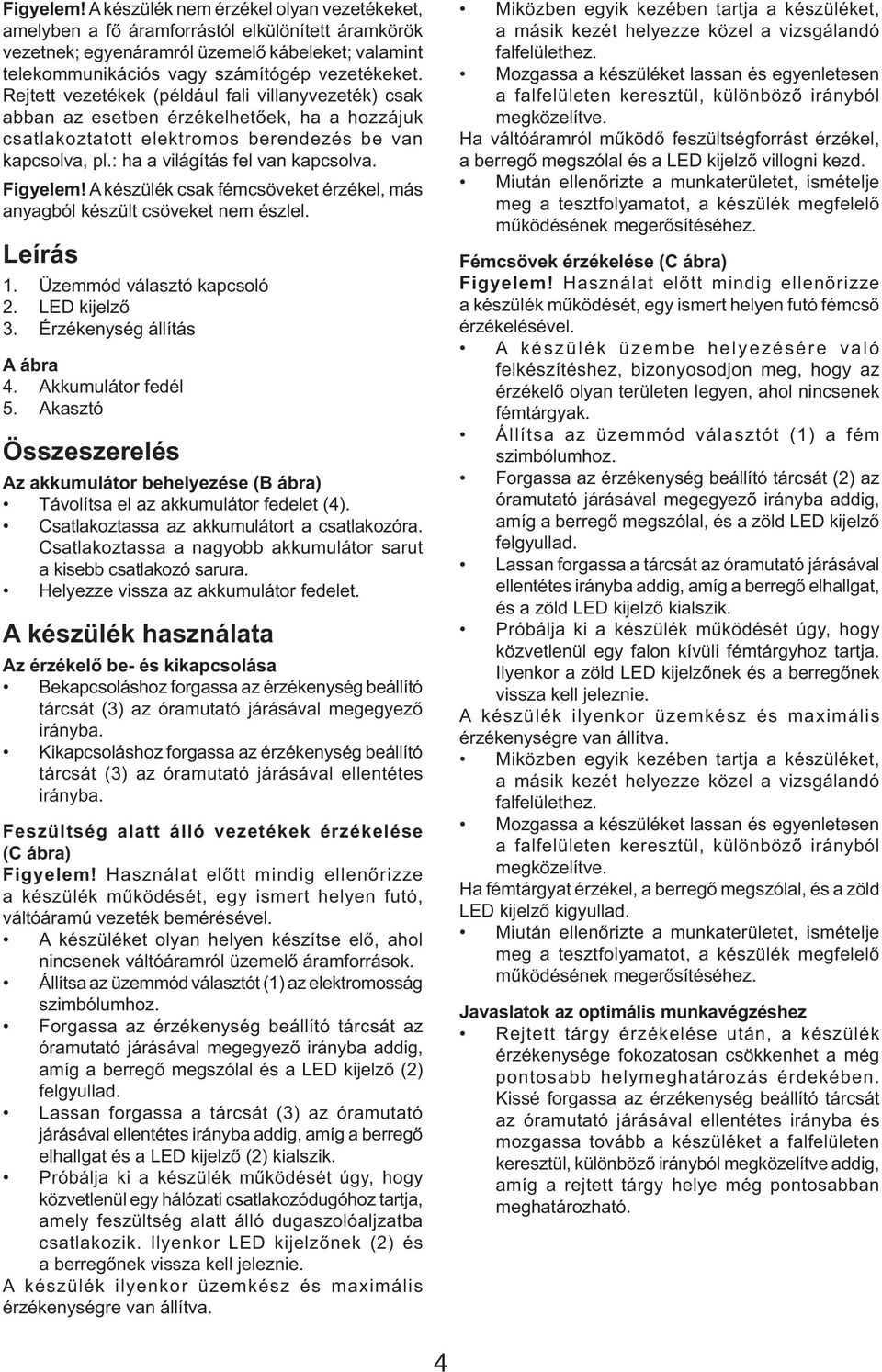 Figyelem! A készülék csak fémcsöveket érzékel, más anyagból készült csöveket nem észlel. Leírás 1. Üzemmód választó kapcsoló 2. LED kijelző 3. Érzékenység állítás A ábra 4. Akkumulátor fedél 5.