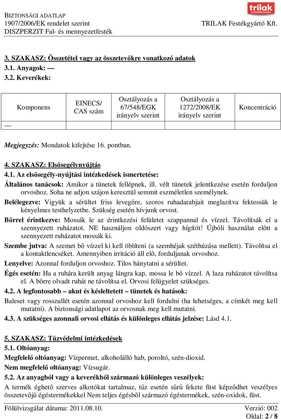 SZAKASZ: Elsősegélynyújtás 4.1. Az elsősegély-nyújtási intézkedések ismertetése: Általános tanácsok: Amikor a tünetek fellépnek, ill. vélt tünetek jelentkezése esetén forduljon orvoshoz.