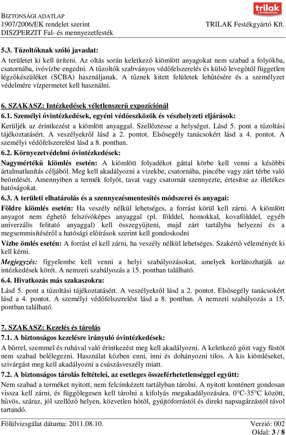 SZAKASZ: Intézkedések véletlenszerű expozíciónál 6.1. Személyi óvintézkedések, egyéni védőeszközök és vészhelyzeti eljárások: Kerüljék az érintkezést a kiömlött anyaggal. Szellőztesse a helységet.