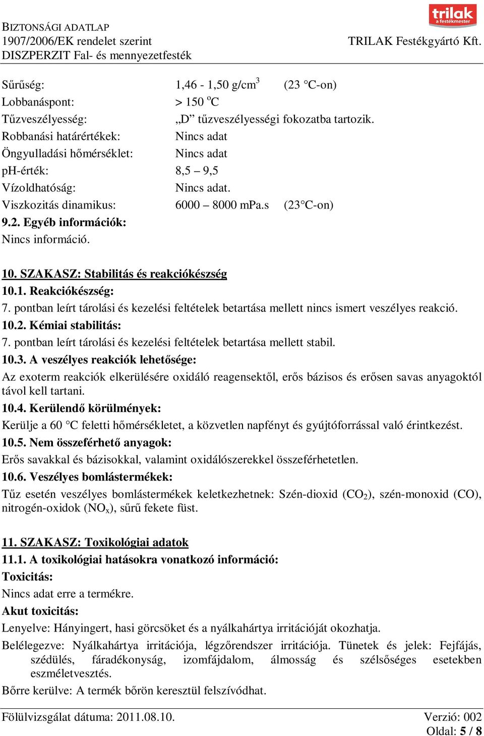 10. SZAKASZ: Stabilitás és reakciókészség 10.1. Reakciókészség: 7. pontban leírt tárolási és kezelési feltételek betartása mellett nincs ismert veszélyes reakció. 10.2. Kémiai stabilitás: 7.