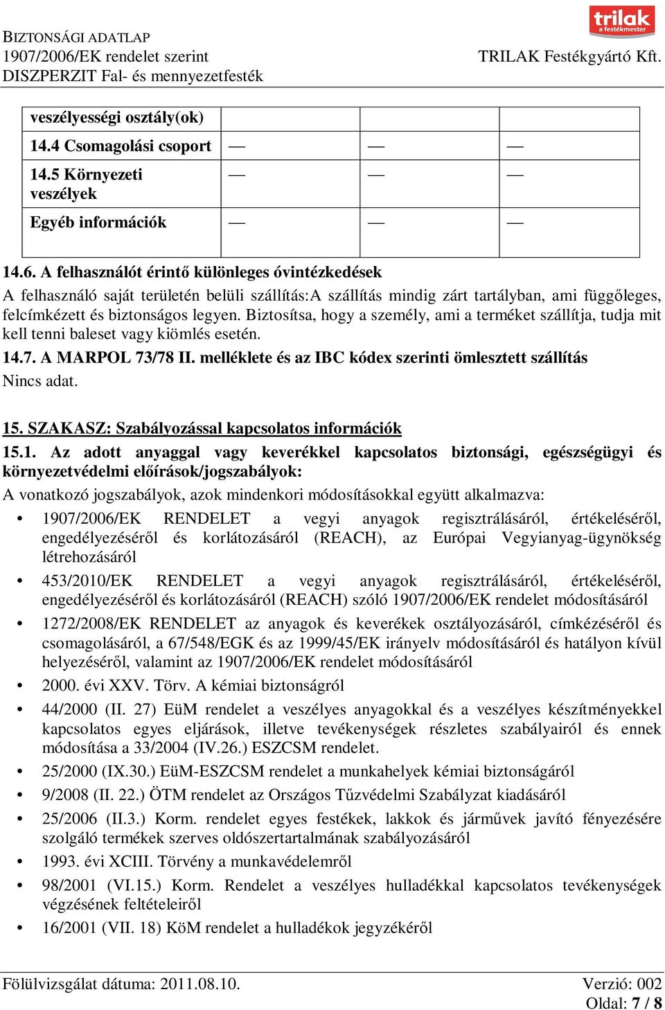 Biztosítsa, hogy a személy, ami a terméket szállítja, tudja mit kell tenni baleset vagy kiömlés esetén. 14.7. A MARPOL 73/78 II. melléklete és az IBC kódex szerinti ömlesztett szállítás Nincs adat.