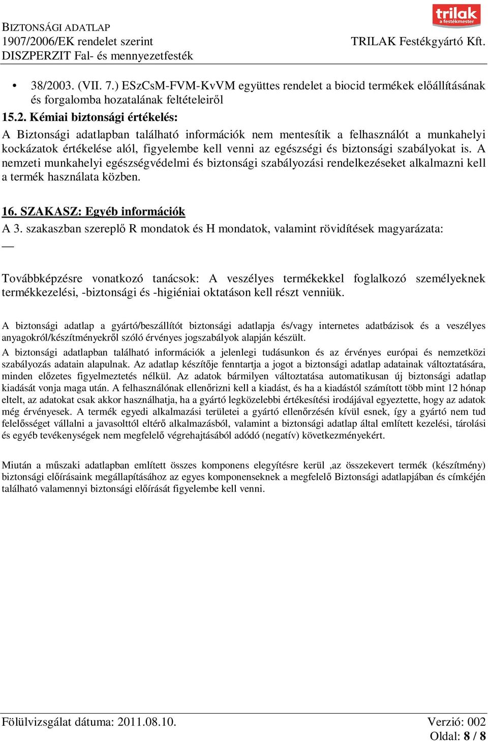 A nemzeti munkahelyi egészségvédelmi és biztonsági szabályozási rendelkezéseket alkalmazni kell a termék használata közben. 16. SZAKASZ: Egyéb információk A 3.