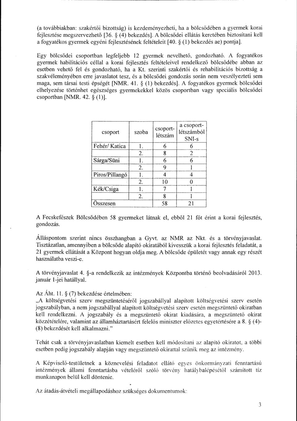 A fogyatékos gyermek habiitációs céa a korai fejesztés fetéteeive rendekező böcsődébe abban az esetben vehető fe és gondozható, ha a Kt.