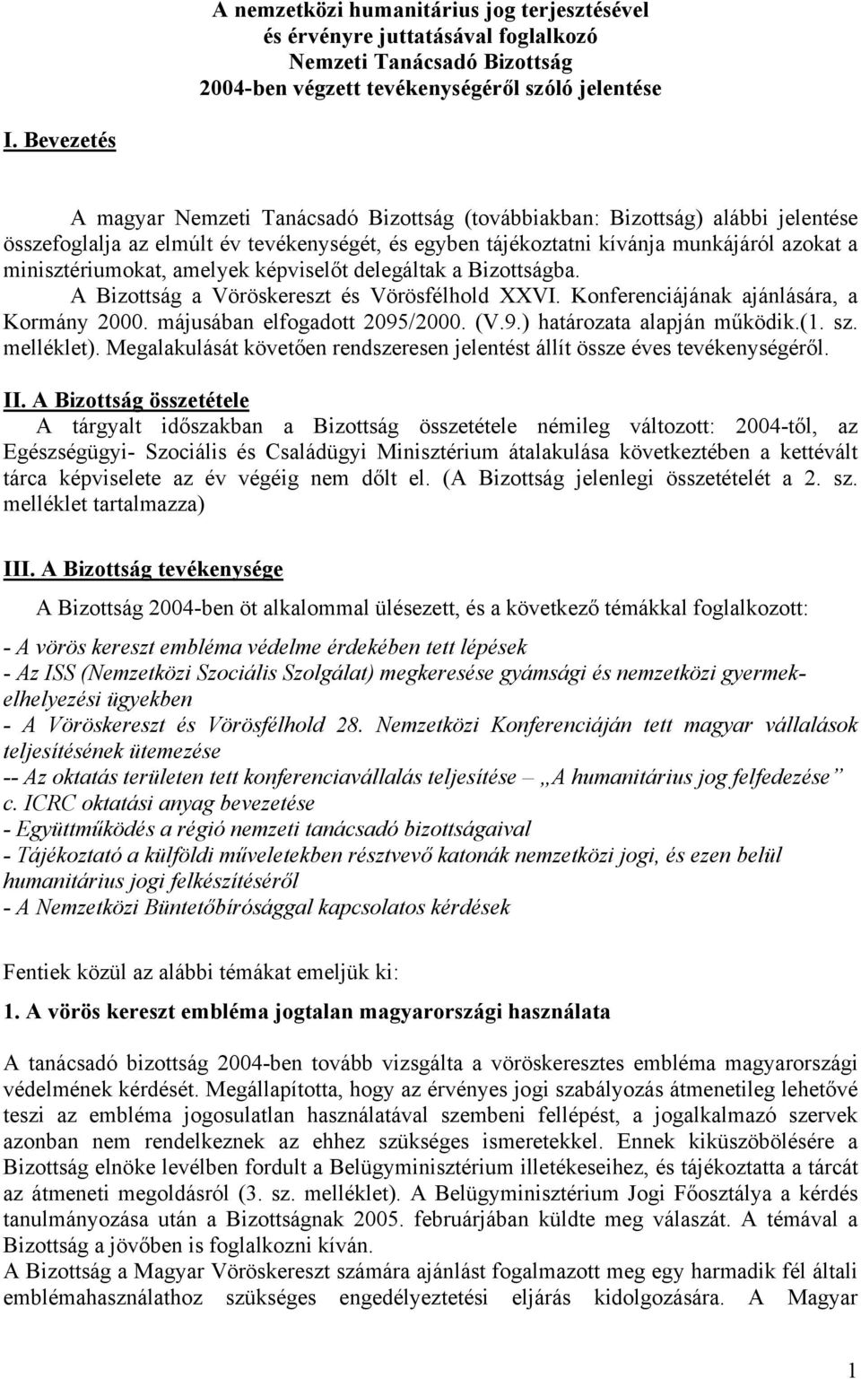 minisztériumokat, amelyek képviselőt delegáltak a Bizottságba. A Bizottság a Vöröskereszt és Vörösfélhold XXVI. Konferenciájának ajánlására, a Kormány 2000. májusában elfogadott 2095