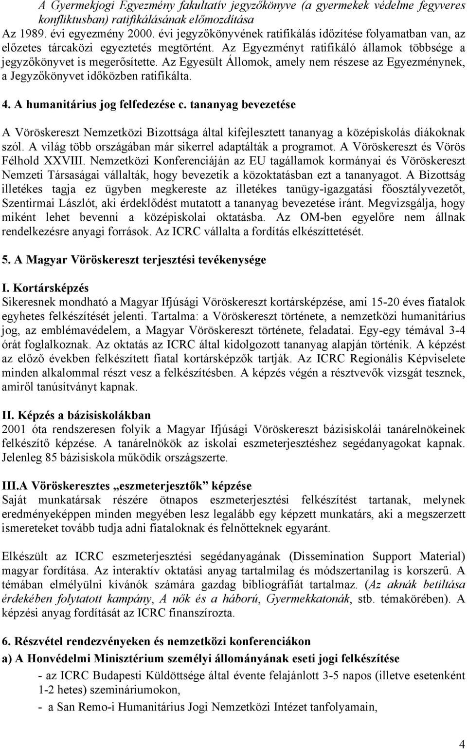 Az Egyesült Állomok, amely nem részese az Egyezménynek, a Jegyzőkönyvet időközben ratifikálta. 4. A humanitárius jog felfedezése c.