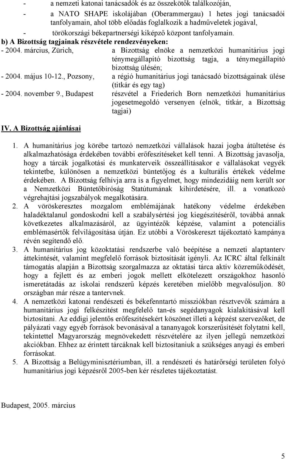 március, Zürich, a Bizottság elnöke a nemzetközi humanitárius jogi ténymegállapító bizottság tagja, a ténymegállapító bizottság ülésén; - 2004. május 10-12.