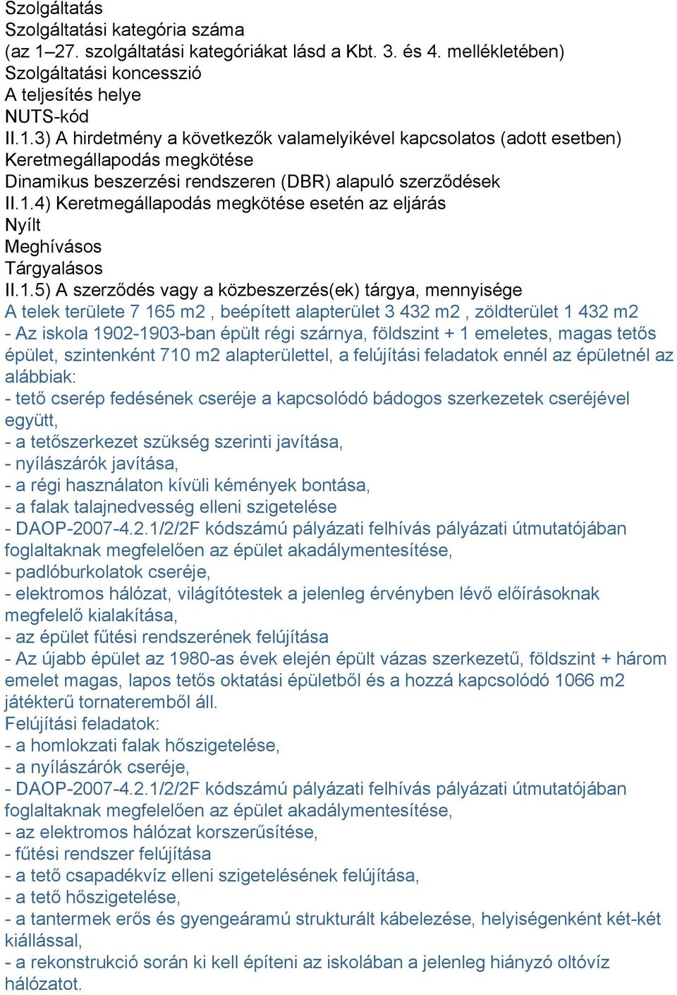 3) A hirdetmény a következők valamelyikével kapcsolatos (adott esetben) Keretmegállapodás megkötése Dinamikus beszerzési rendszeren (DBR) alapuló szerződések II.1.