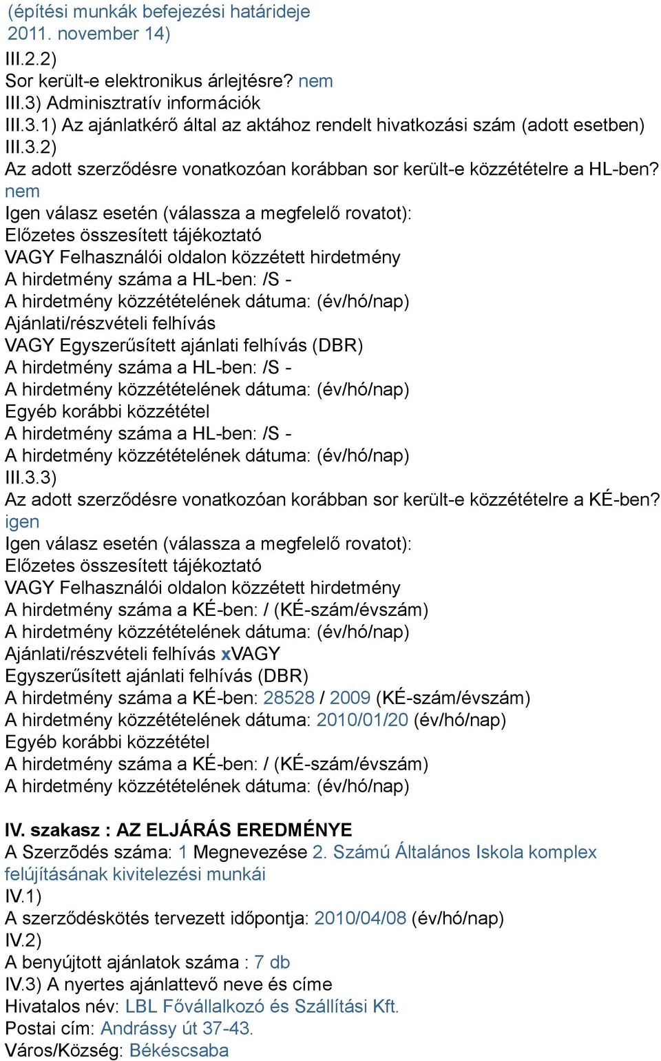 nem Igen válasz esetén (válassza a megfelelő rovatot): Előzetes összesített tájékoztató VAGY Felhasználói oldalon közzétett hirdetmény A hirdetmény száma a HL-ben: /S - Ajánlati/részvételi felhívás