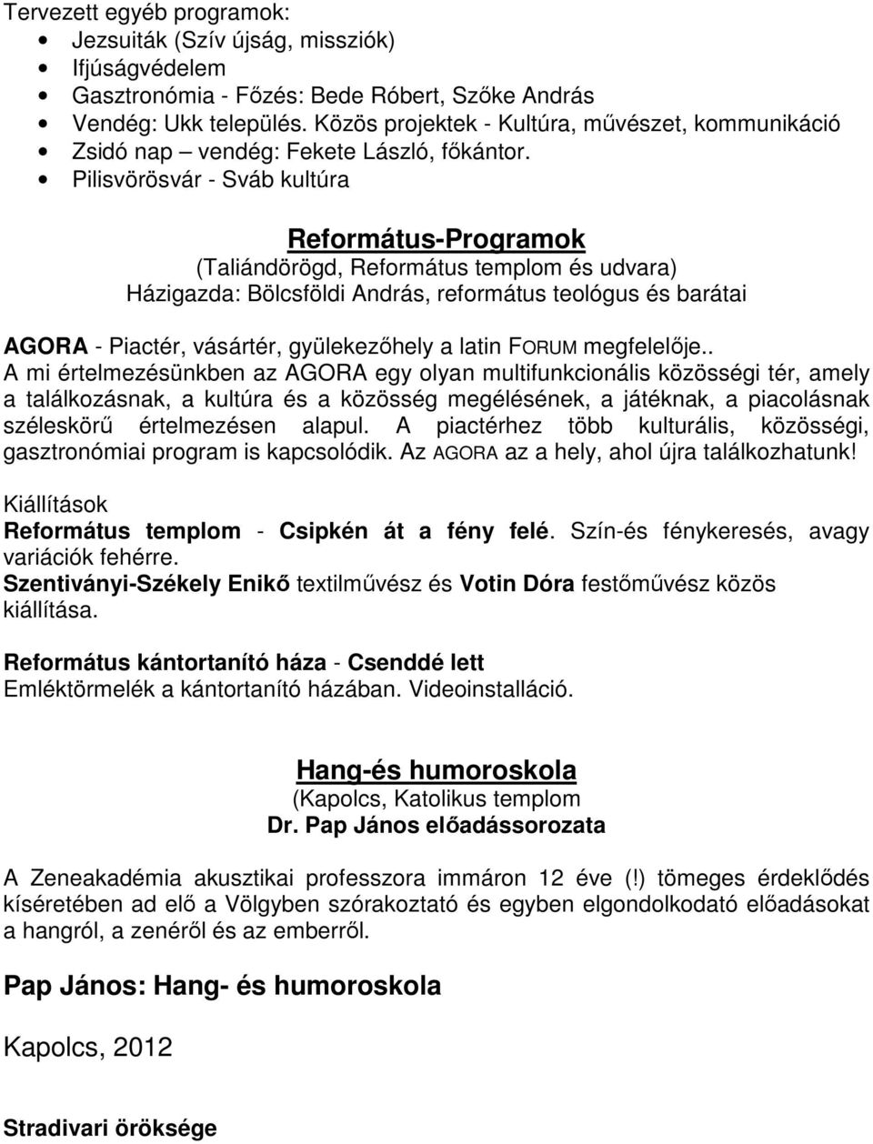 Pilisvörösvár - Sváb kultúra Református-Programok (Taliándörögd, Református templom és udvara) Házigazda: Bölcsföldi András, református teológus és barátai AGORA - Piactér, vásártér, gyülekezőhely a