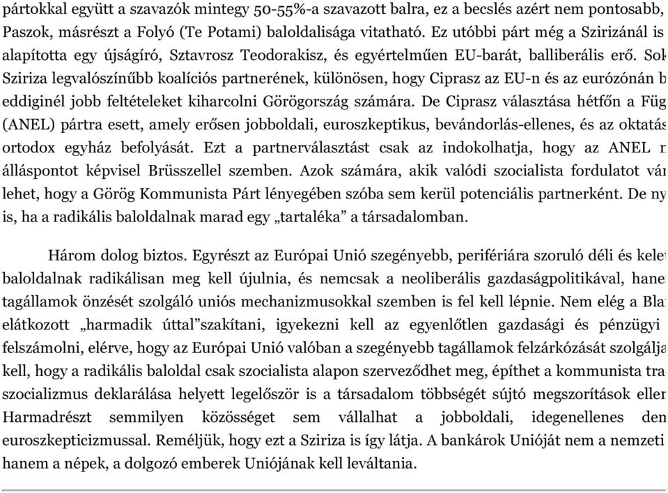 Sokan ezt Sziriza legvalószínűbb koalíciós partnerének, különösen, hogy Ciprasz az EU-n és az eurózónán belül sze eddiginél jobb feltételeket kiharcolni Görögország számára.