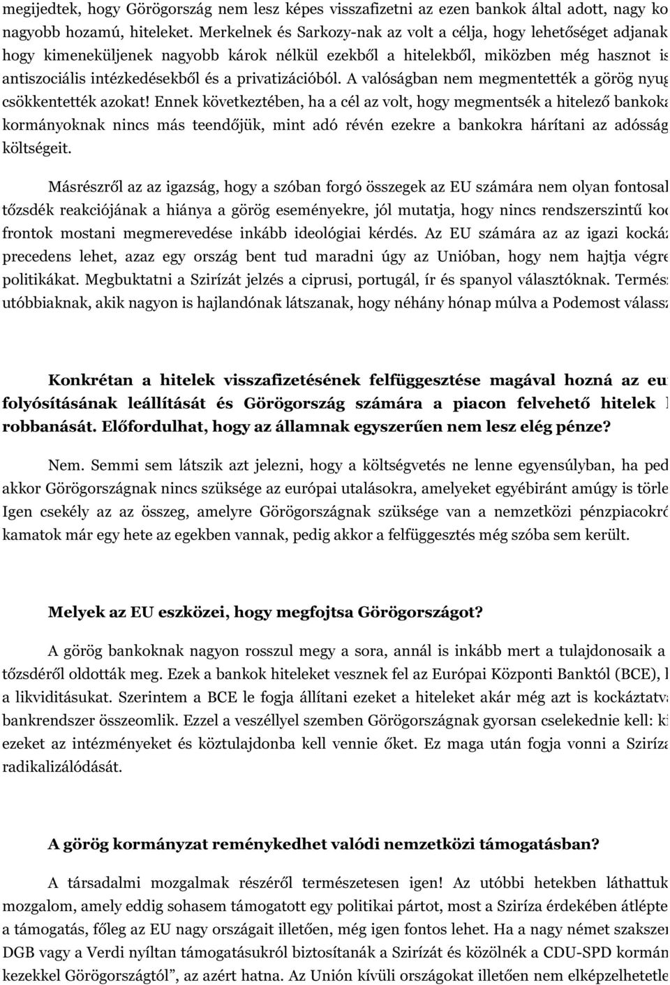 a privatizációból. A valóságban nem megmentették a görög nyugdíjakat csökkentették azokat!